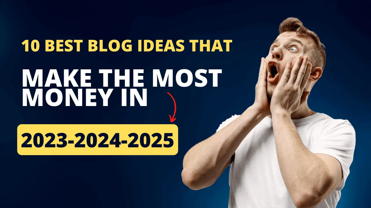 10 Best Blog Ideas That Make The Most Money in 2023-2024-2025