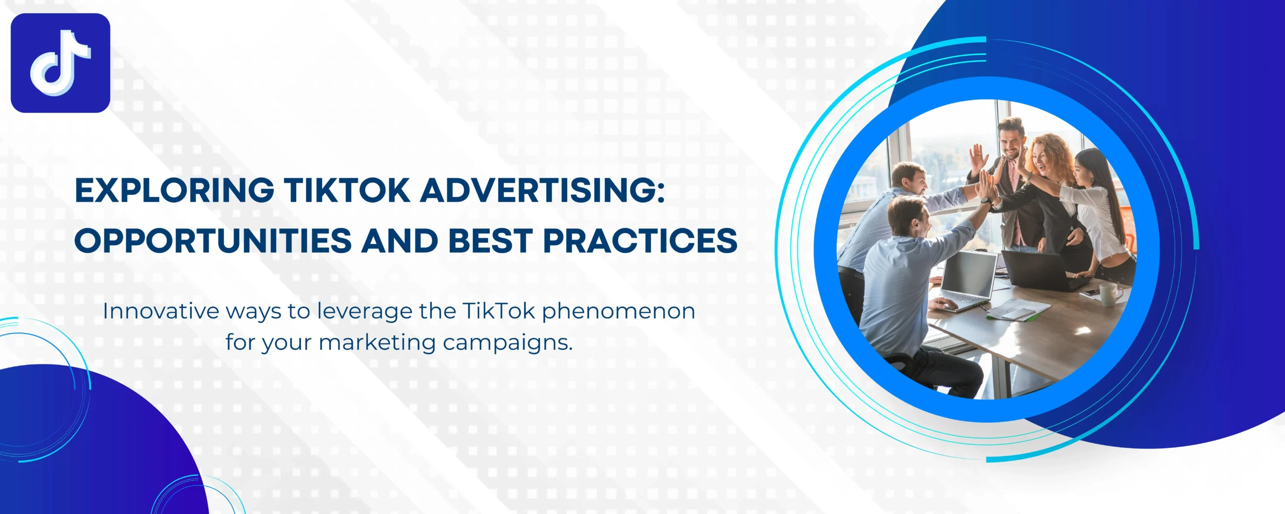 Exploring TikTok Advertising Opportunities and Best Practices